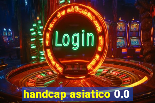 handcap asiatico 0.0