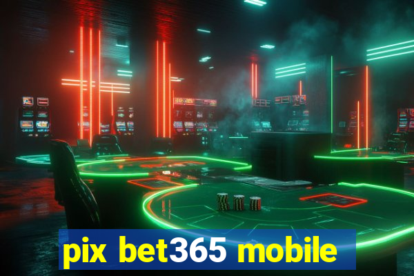 pix bet365 mobile