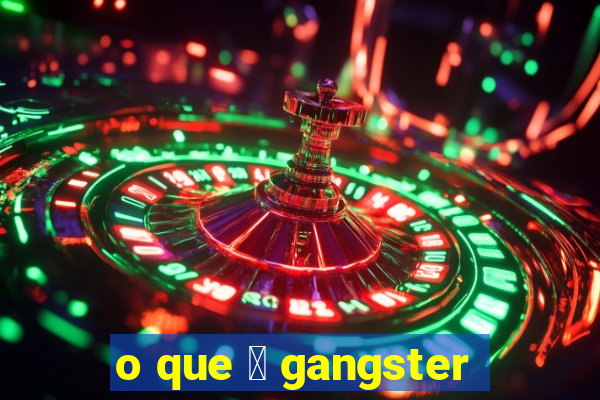 o que 茅 gangster