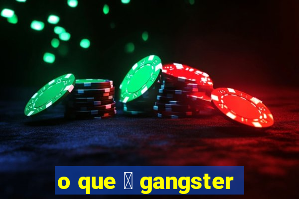 o que 茅 gangster