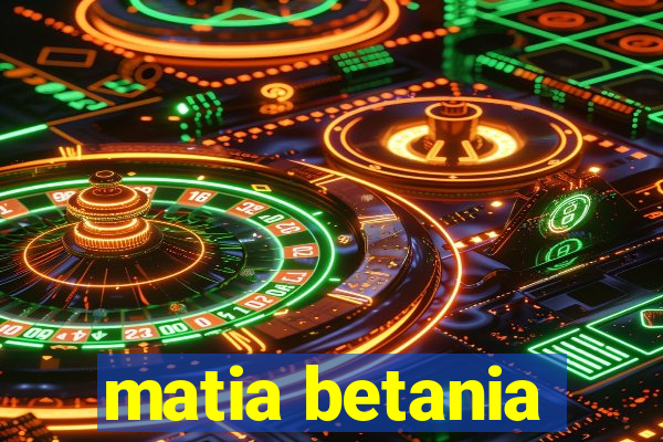 matia betania