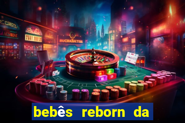 bebês reborn da si fortuna