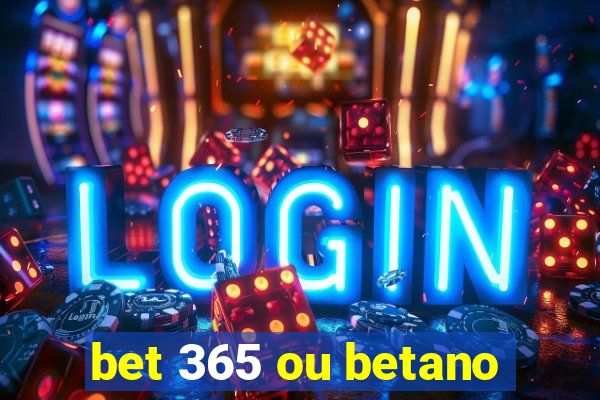 bet 365 ou betano