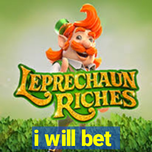 i will bet