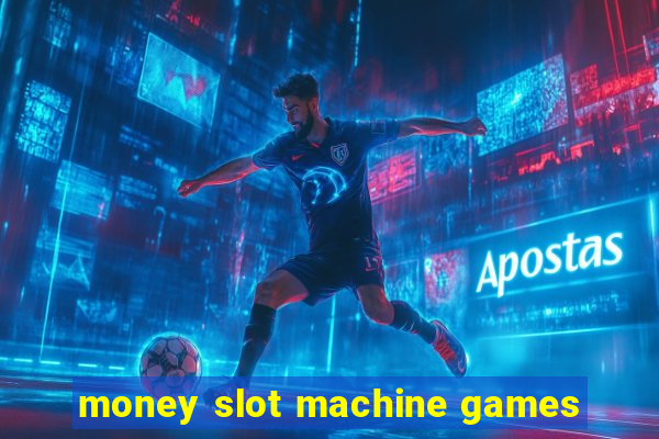 money slot machine games