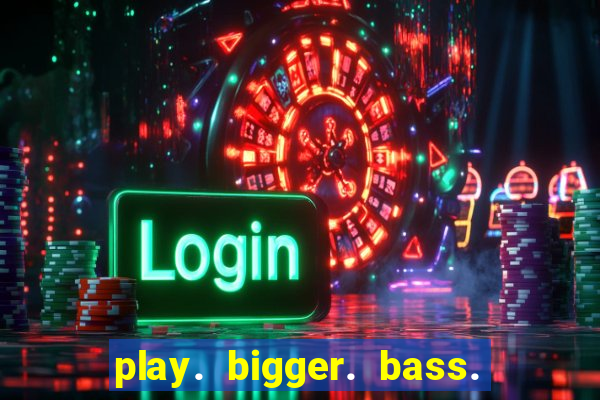 play. bigger. bass. bonanza. slots.