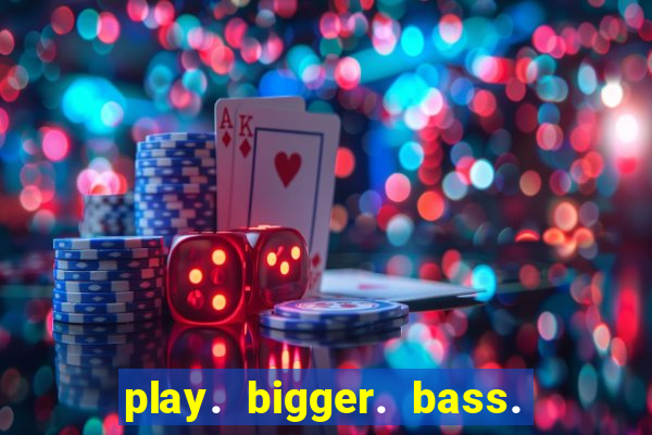 play. bigger. bass. bonanza. slots.