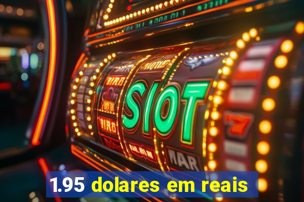 1.95 dolares em reais