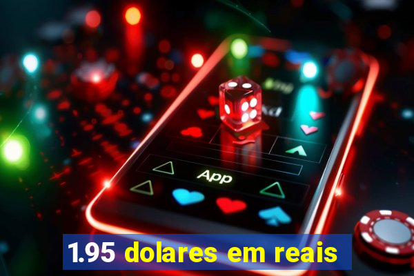 1.95 dolares em reais