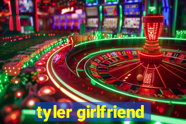 tyler girlfriend