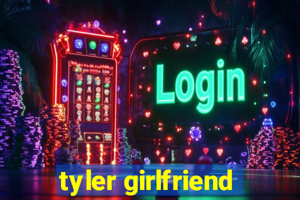 tyler girlfriend