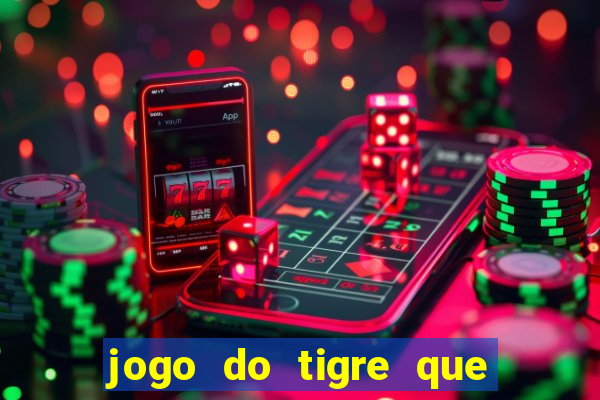 jogo do tigre que dar dinheiro