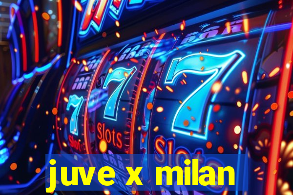 juve x milan