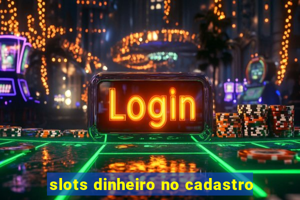 slots dinheiro no cadastro