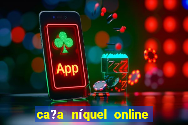 ca?a níquel online valendo dinheiro