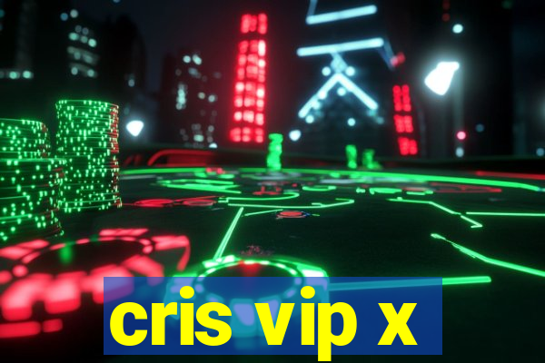 cris vip x