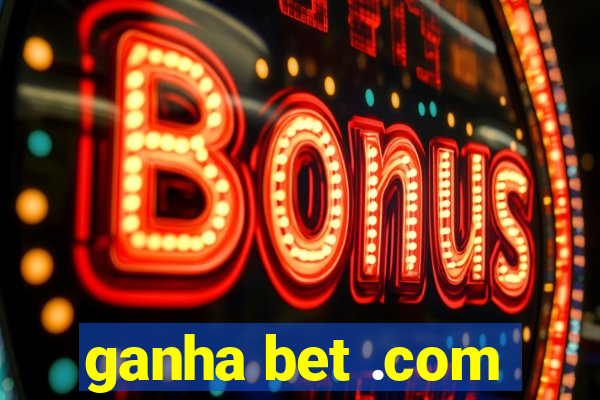 ganha bet .com