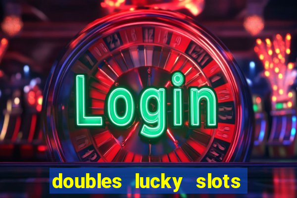 doubles lucky slots club game