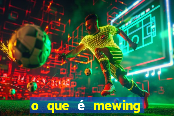 o que é mewing como fazer