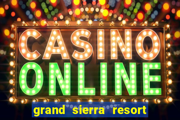 grand sierra resort & casino reno