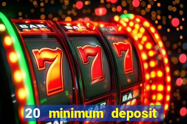 20 minimum deposit online casino