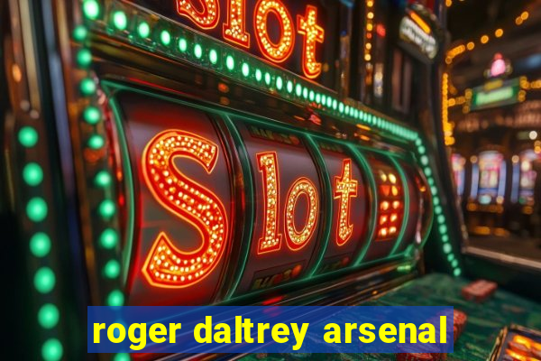 roger daltrey arsenal