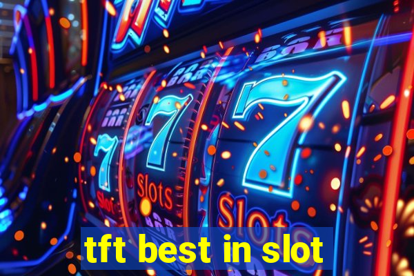 tft best in slot