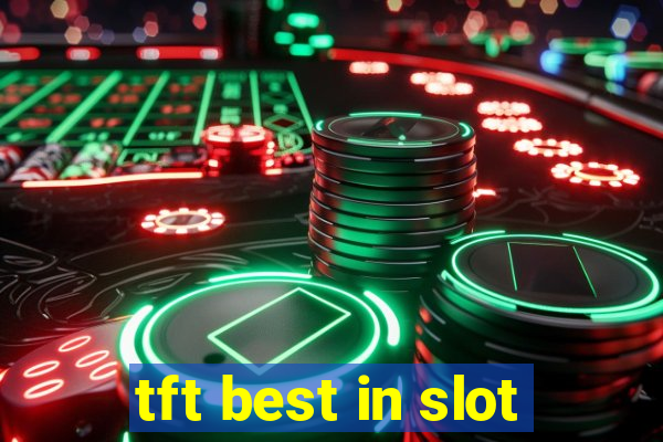 tft best in slot