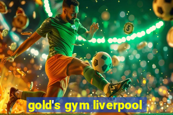 gold's gym liverpool