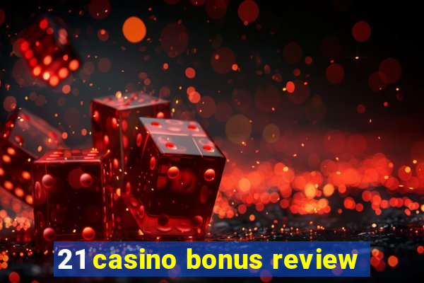 21 casino bonus review