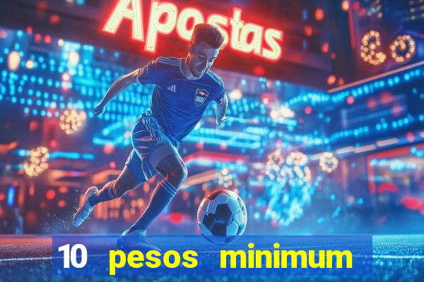 10 pesos minimum deposit casino