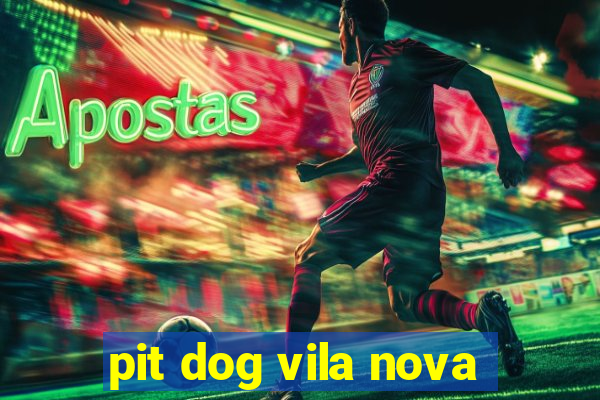 pit dog vila nova