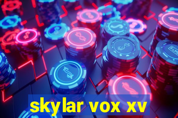 skylar vox xv