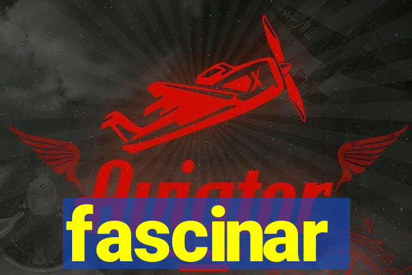 fascinar