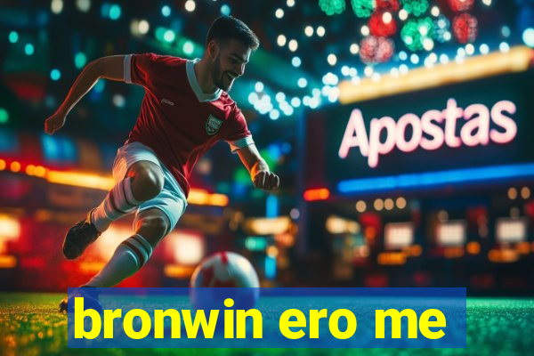 bronwin ero me