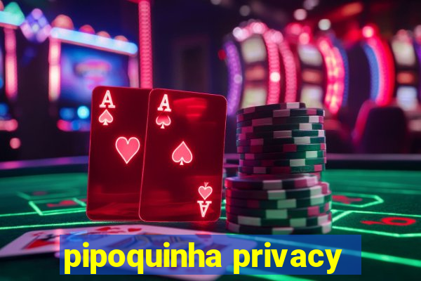 pipoquinha privacy