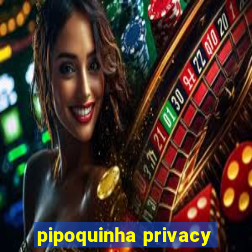 pipoquinha privacy