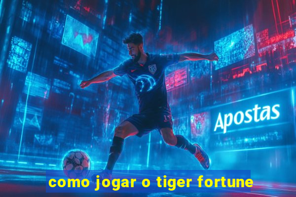 como jogar o tiger fortune