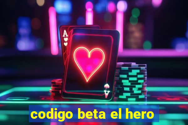 codigo beta el hero