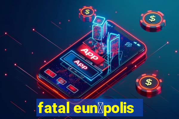 fatal eun谩polis