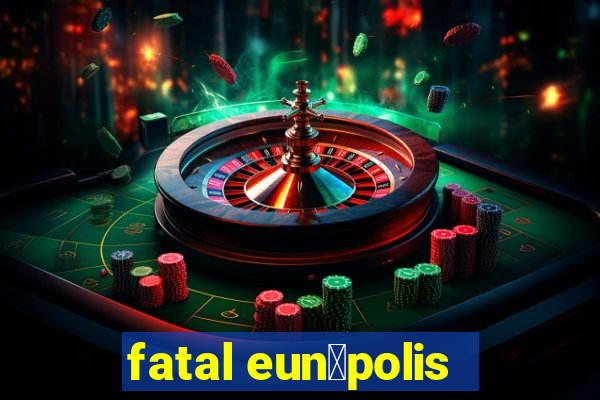 fatal eun谩polis