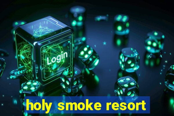 holy smoke resort