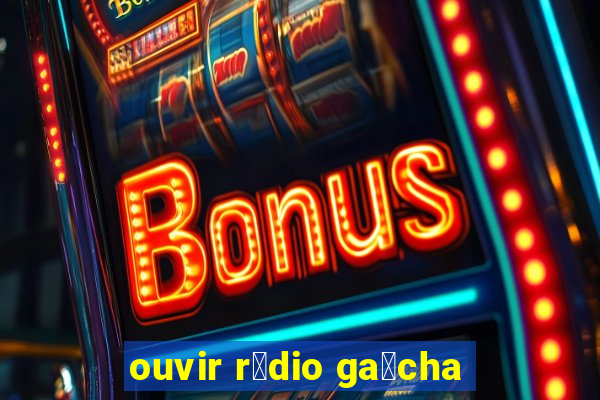 ouvir r谩dio ga煤cha