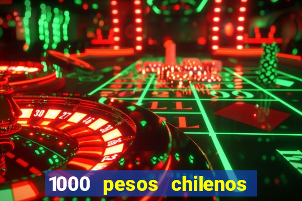 1000 pesos chilenos em reais