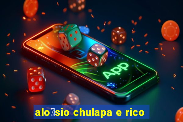 alo铆sio chulapa e rico