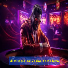 dist芒ncia salvador-fortaleza