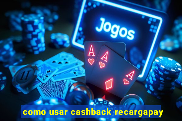 como usar cashback recargapay