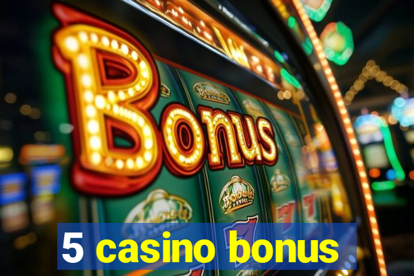 5 casino bonus