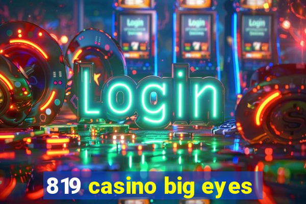 819 casino big eyes