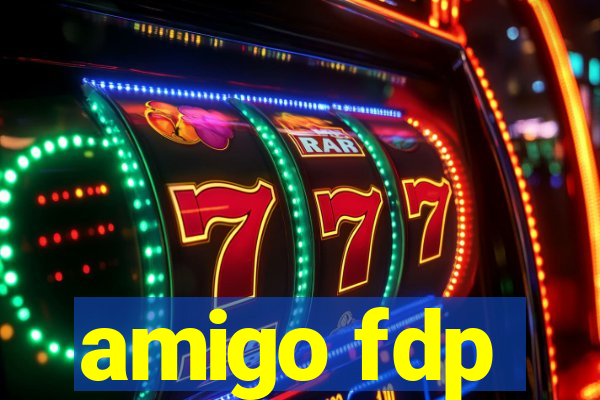 amigo fdp